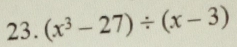 (x^3-27)/ (x-3)