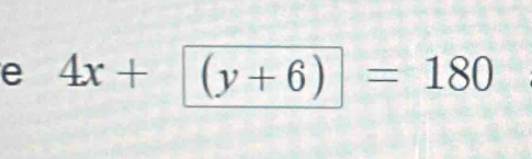 4x+ (y+6)=180