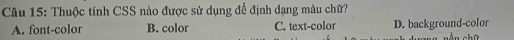 Thuộc tính CSS nào được sử dụng để định dạng màu chữ?
A. font-color B. color C. text-color D. background-color
n c h