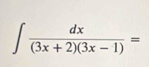 ∈t  dx/(3x+2)(3x-1) =