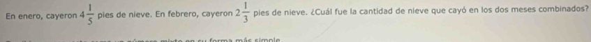 En enero, cayeron 4 1/5  pies de nieve. En febrero, cayeron 2 1/3  pies de nieve. ¿Cuál fue la cantidad de nieve que cayó en los dos meses combinados?