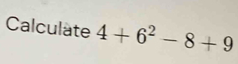 Calculate 4+6^2-8+9