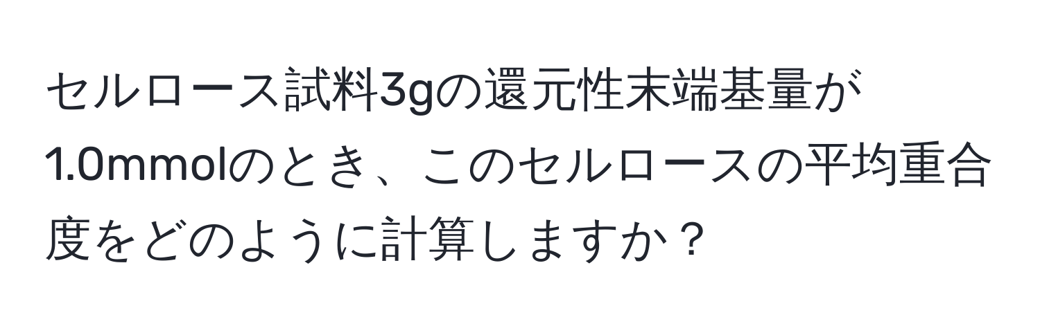 セルロース試料3gの還元性末端基量が1.0mmolのとき、このセルロースの平均重合度をどのように計算しますか？