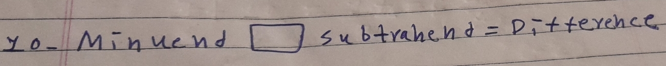 yo- Minuend □ subtrahen d=D ,-x tere hce