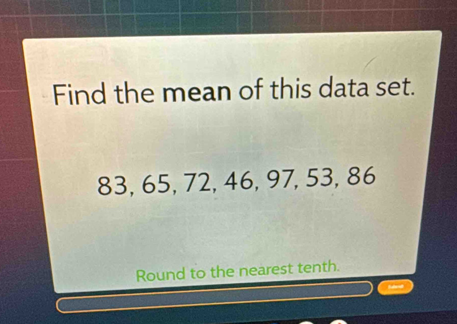 Find the mean of this data set.
83, 65, 72, 46, 97, 53, 86
Round to the nearest tenth.