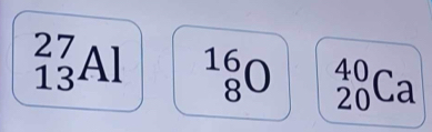 _(13)^(27)Al _8^(16)O _(20)^(40)Ca