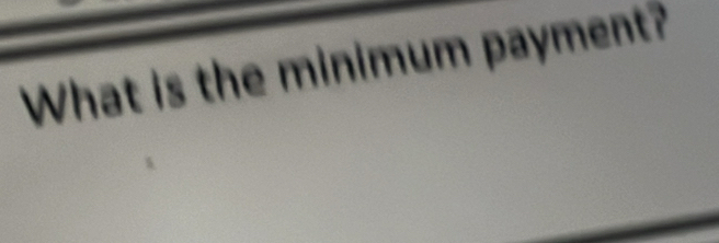 What is the minimum payment?