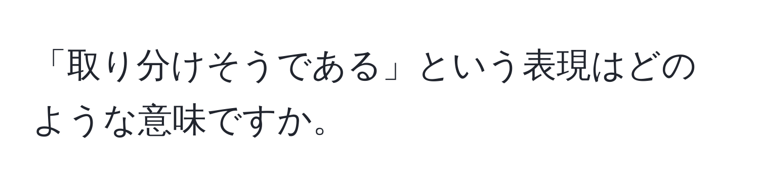 「取り分けそうである」という表現はどのような意味ですか。