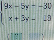 beginarrayl 9x-5y=-30 x+3y=18endarray.
([?]. )