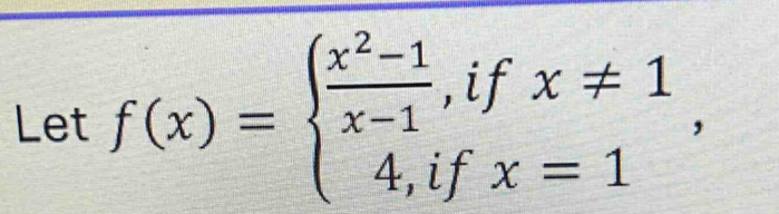 Let f(x)=beginarrayl  (x^2-1)/x-1 ,ifx!= 1 4,ifx=1endarray. ,