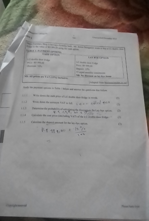 CatgorCalN 
lla i below and mower the question that follow 
1 ！ ！ Write down the cash price of LO double dooe frudge is words. (2) 
1 i 2 Wring down the acroorym VAT is fall 
(2) 
1 13 Deterntine the probability of caleujating the dospent op the Lay-bye option. (2) 
1 14 Calculate the cost price (exclading VAT) of the LG dooble door frodge- (3) 
| | 5 Calcolue the doposit groount for the laybye option. (2) 
m