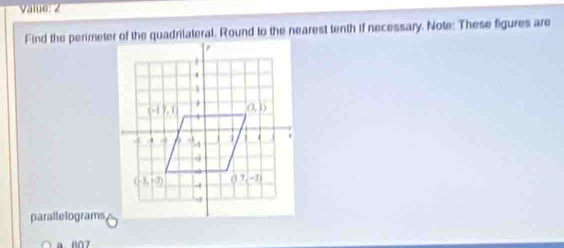 Value: 2
Find the perimeter of the quadriateral. Round to the nearest tenth if necessary. Note: These figures are
parallelograms,