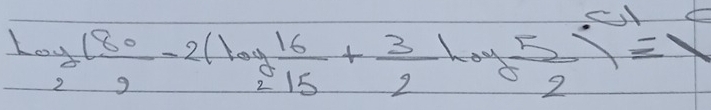 log _2( 80/9 -2(log  16/15 + 3/2 log  5/2 )=