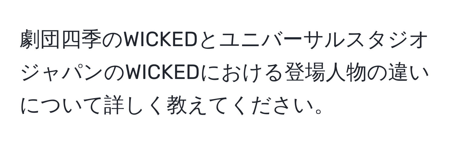 劇団四季のWICKEDとユニバーサルスタジオジャパンのWICKEDにおける登場人物の違いについて詳しく教えてください。