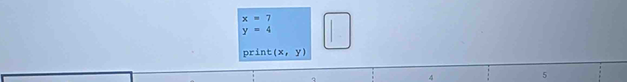 x=7
y=4
print (x,y)
A
5