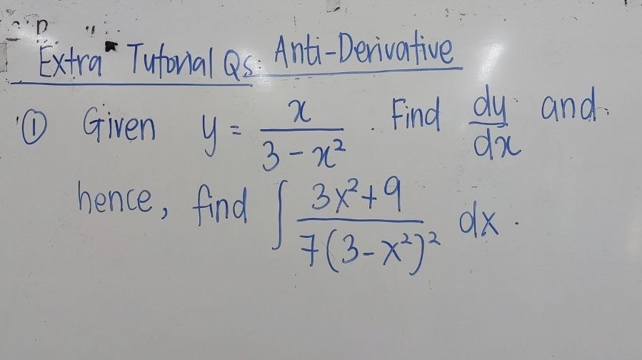 Extra Tutonal as Anti-Derivative
① Given y= x/3-x^2 . Find  dy/dx  and
hence, find ∈t frac 3x^2+97(3-x^2)^2dx