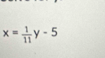 x= 1/11 y-5