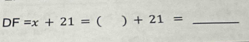 DF=x+21= ( ) +21= _