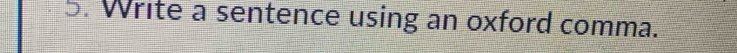 Write a sentence using an oxford comma.
