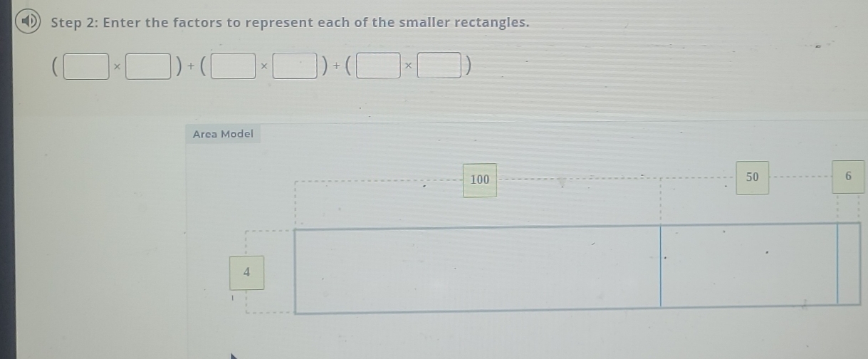 Enter the factors to represent each of the smaller rectangles.
(□ * □ )+(□ * □ )+(□ * □ )
Area Model