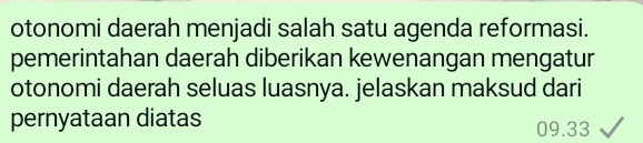 otonomi daerah menjadi salah satu agenda reformasi. 
pemerintahan daerah diberikan kewenangan mengatur 
otonomi daerah seluas luasnya. jelaskan maksud dari 
pernyataan diatas 09.33