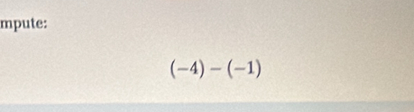 mpute:
(-4)-(-1)