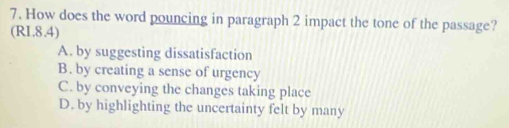 How does the word pouncing in paragraph 2 impact the tone of the passage?
(RI,8.4)
A. by suggesting dissatisfaction
B. by creating a sense of urgency
C. by conveying the changes taking place
D. by highlighting the uncertainty felt by many