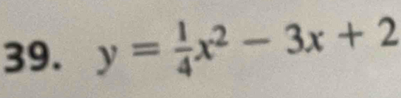 y= 1/4 x^2-3x+2