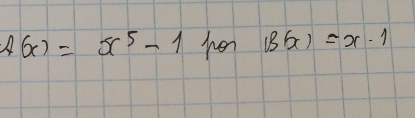 A(x)=x^5-1 hen B(x)=x-1