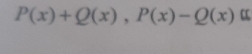 P(x)+Q(x), P(x)-Q(x)