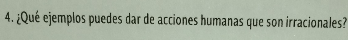 ¿Qué ejemplos puedes dar de acciones humanas que son irracionales?