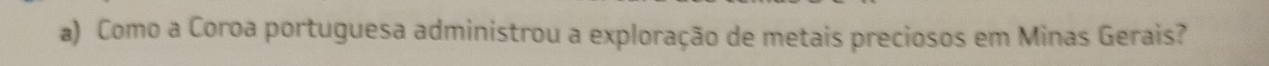 Como a Coroa portuguesa administrou a exploração de metais preciosos em Minas Gerais?