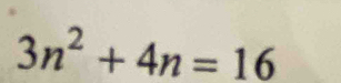 3n^2+4n=16