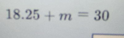 Solved: 18.25+m=30 [Math]