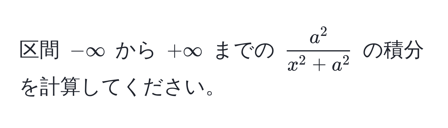 区間 $-∈fty$ から $+∈fty$ までの $fraca^2x^(2 + a^2)$ の積分を計算してください。