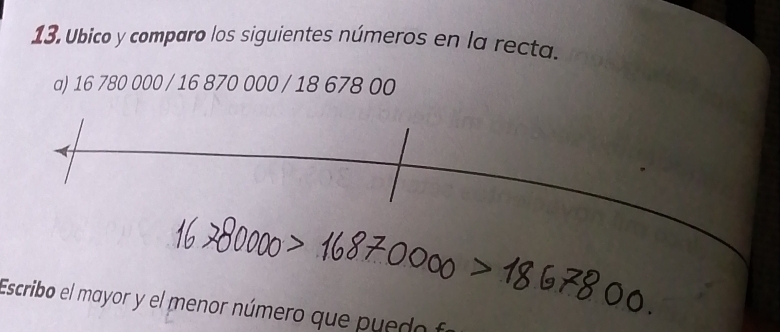 Ubico y comparo los siguientes números en la recta. 
a) 16 780 000 / 16 870 000 / 18 678 00
Escribo el mayor y el menor número que puedo