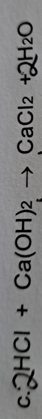 2HCl + Ca(OH)₂ → CaCl₂ +2H₂O