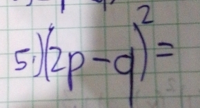 5 (2p-q)^2=