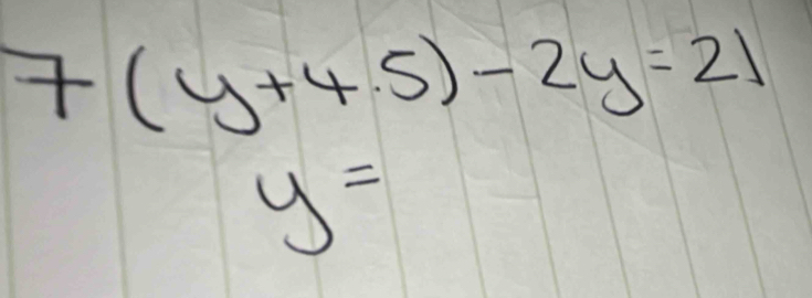 7(y+4.5)-2y=21
y=