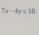 7x-4y≤ 18.