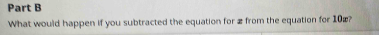 What would happen if you subtracted the equation for x from the equation for 10x?