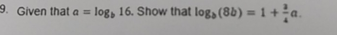 Given that a=log _b16. Show that log _b(8b)=1+ 3/4 a.