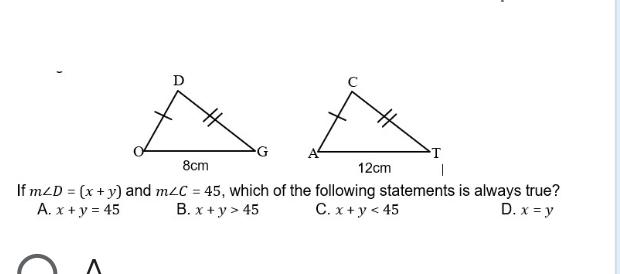 If m∠ D=(x+y) and m∠ C=45 , which of the following statements is always true?
A. x+y=45 B. x+y>45 C. x+y<45</tex> D. x=y