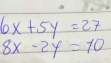 6x+5y=27
8x-2y=10