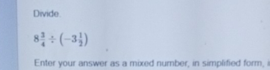 Divide.
8 3/4 / (-3 1/2 )
Enter your answer as a mixed number, in simplified form,