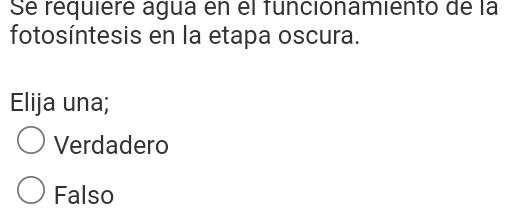 Se réquière agua en el funcionamiento de la
fotosíntesis en la etapa oscura.
Elija una;
Verdadero
Falso