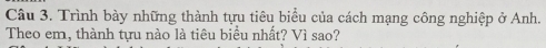 Trình bày những thành tựu tiêu biểu của cách mạng công nghiệp ở Anh. 
Theo em, thành tựu nào là tiêu biểu nhất? Vì sao?