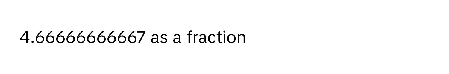 Solved: 4.66666666667 as a fraction [Math]