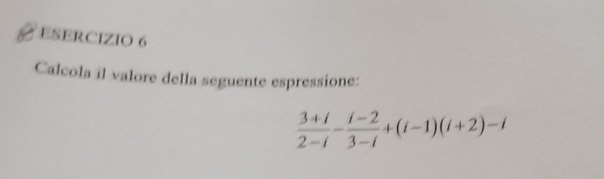 Calcola il valore della seguente espressione:
 (3+i)/2-i - (i-2)/3-i +(i-1)(i+2)-i