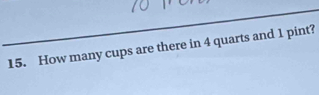 How many cups are there in 4 quarts and 1 pint?